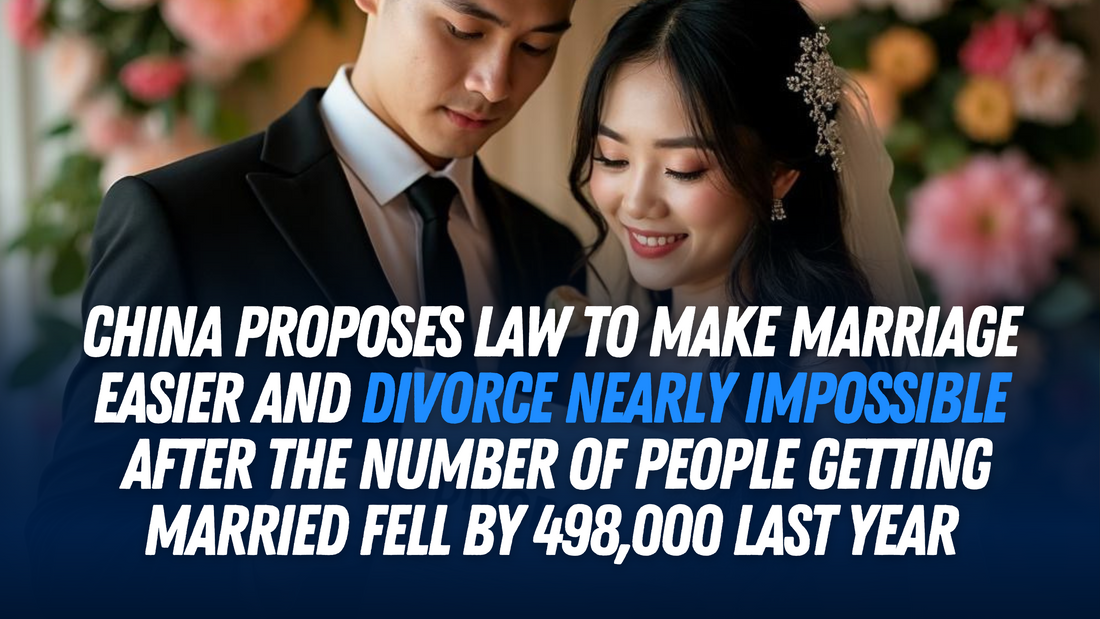 China's new proposed law will make it easier to get married and nearly impossible to divorce after the number of people getting married fell by 498,000 last year