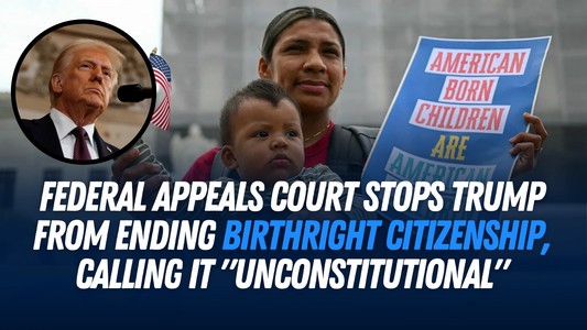 Federal Appeals Court Stops Trump from Ending Birthright Citizenship, Calling It "Unconstitutional"